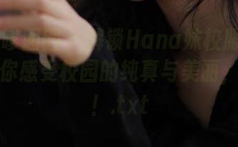 Feilin嗲囡囡 - 解锁Hana妹校服免费套图，带你感受校园的纯真与美丽，别错过！.txt