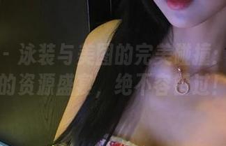 嗲囡囡 - 泳装与美图的完美碰撞：陈舒羽带来的资源盛宴，绝不容错过！.txt
