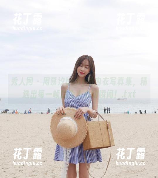 秀人网-周慕汐baby 秀人网 - 周慕汐baby的内衣写真集,精选出每一帧的令人心动瞬间!.txt